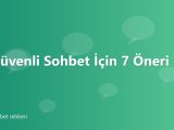 Güvenli Sohbet İçin 7 Öneri