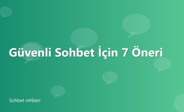Güvenli Sohbet İçin 7 Öneri