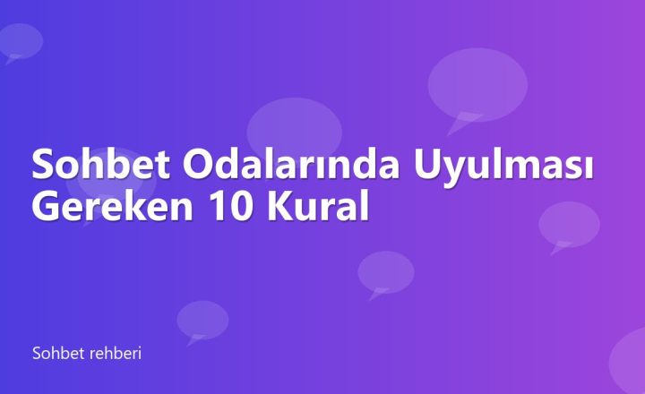 Sohbet Odalarında Uyulması Gereken 10 Kural