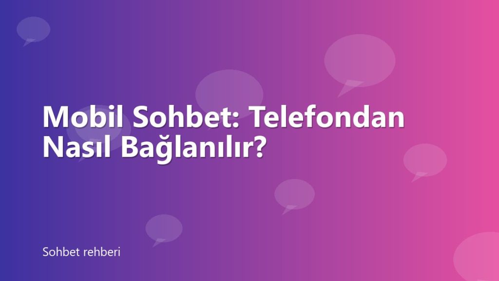 Mobil Sohbet: Telefondan Nasıl Bağlanılır?