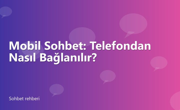 Mobil Sohbet: Telefondan Nasıl Bağlanılır?